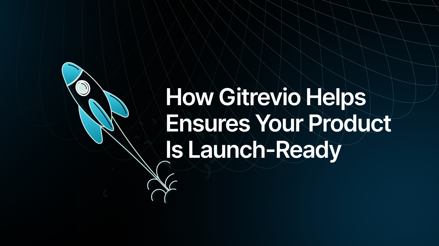 How Gitrevio Helps Ensures Your Product Is Launch-Ready