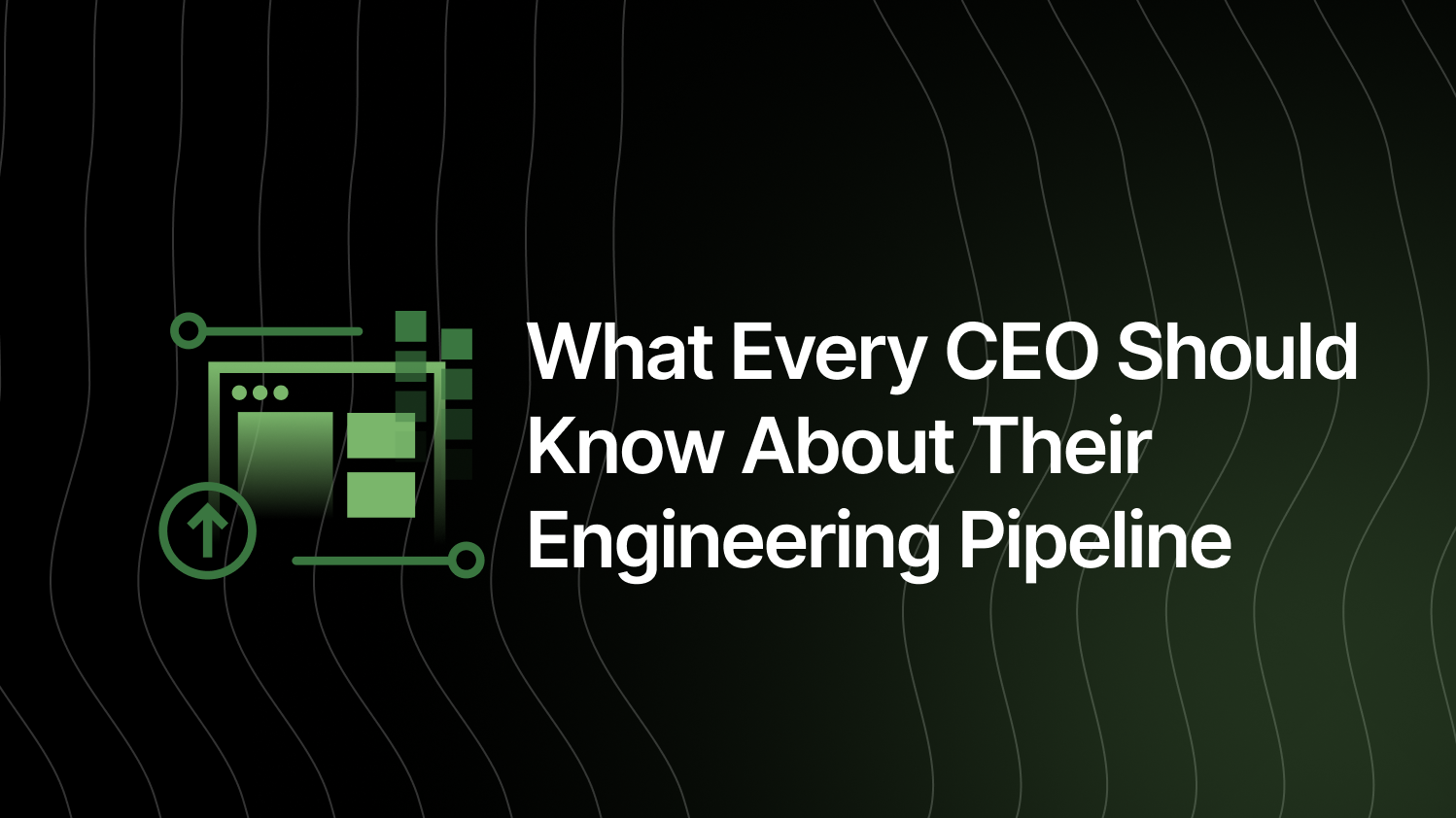 What Every CEO Should Know About Their Engineering Pipeline